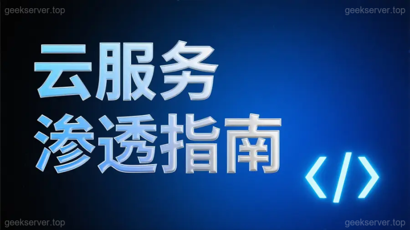 云服务渗透全景图:攻破 AWS、阿里云、腾讯云、Azure 的实战手册-极客星球